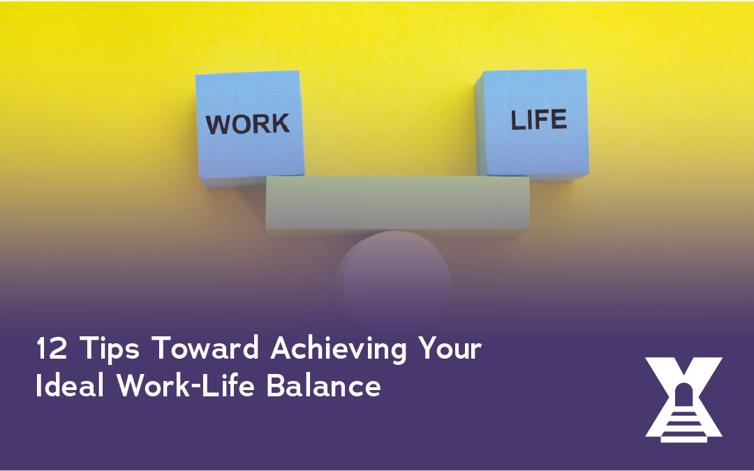 12 Tips Toward Achieving Your Ideal Work-Life Balance