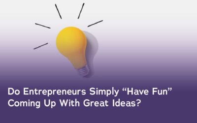 Do Entrepreneurs Simply “Have Fun” Coming Up With Great Ideas?