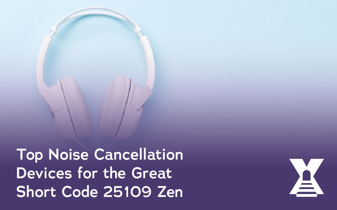 Top Noise Cancellation Devices for the Great Short Code 25109 Zen
